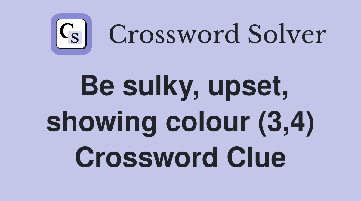 Be sulky, upset, showing colour (3,4) Crossword Clue