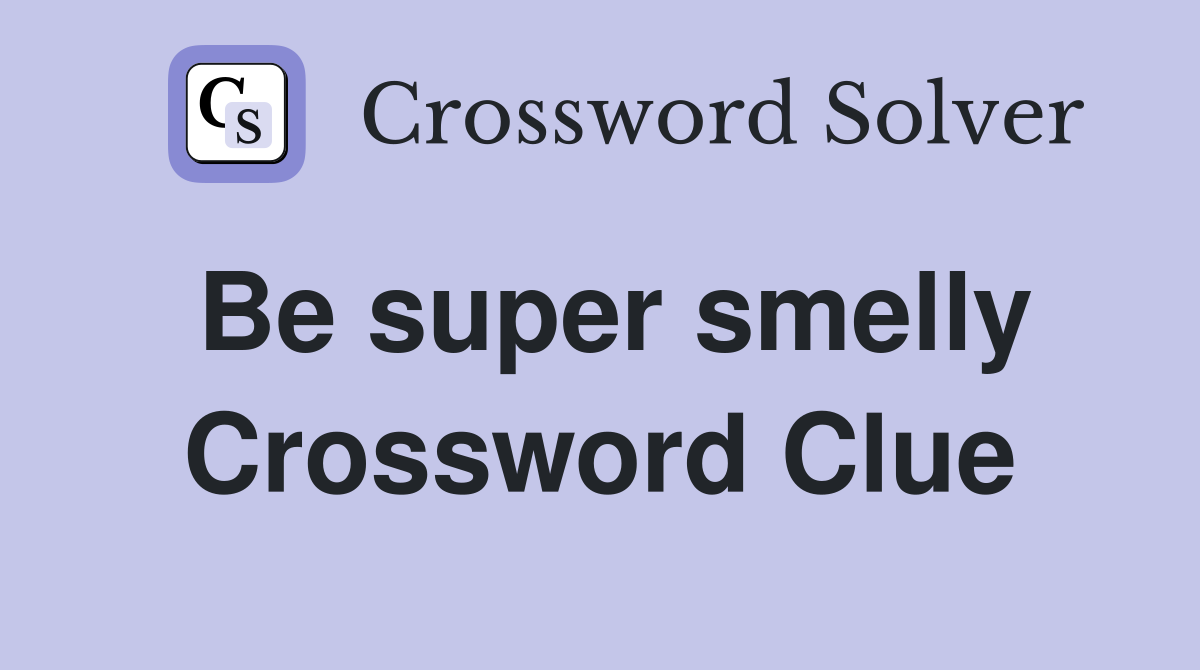 Be super smelly Crossword Clue