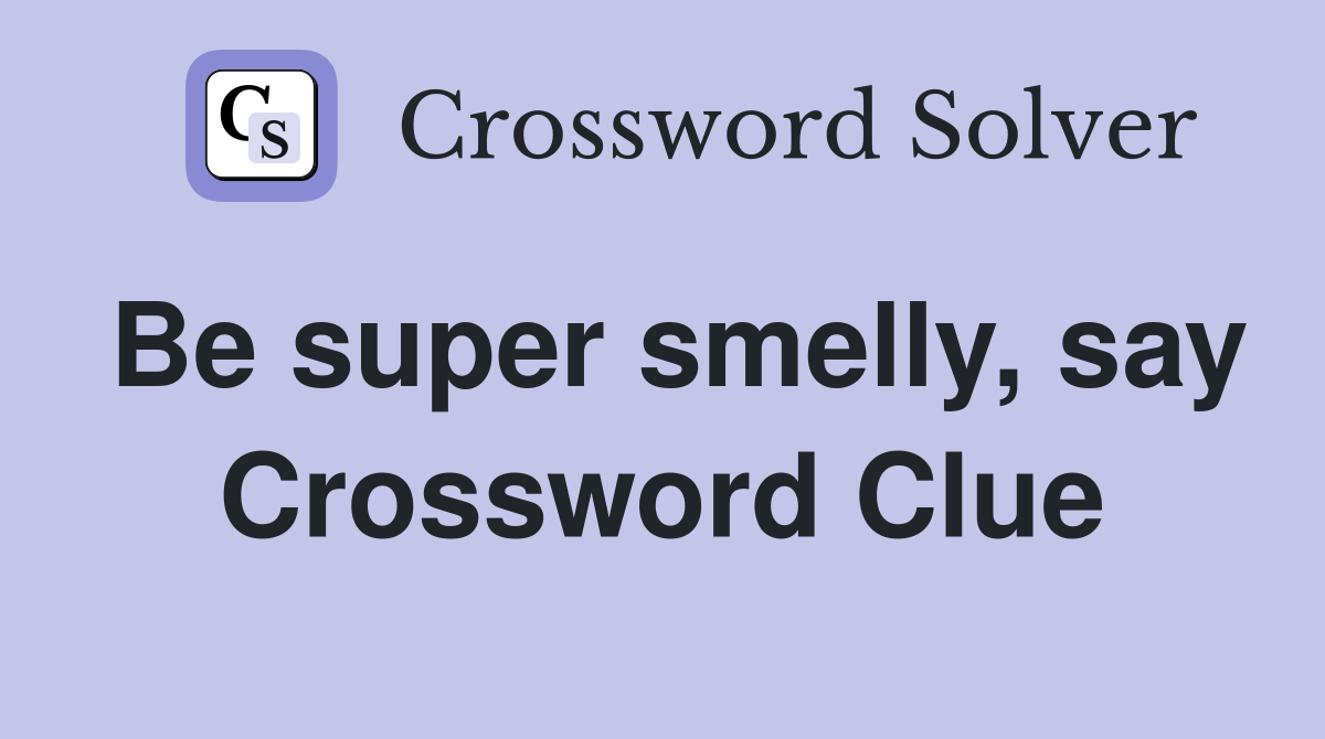 Be super smelly, say Crossword Clue