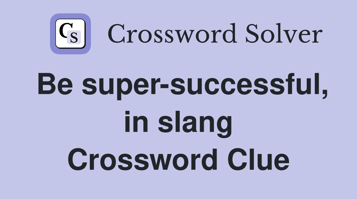 Be super-successful, in slang Crossword Clue