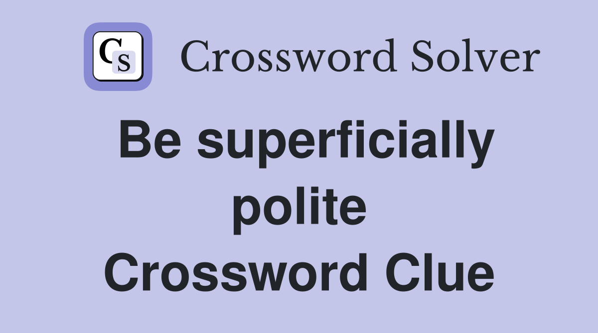 Be superficially polite Crossword Clue