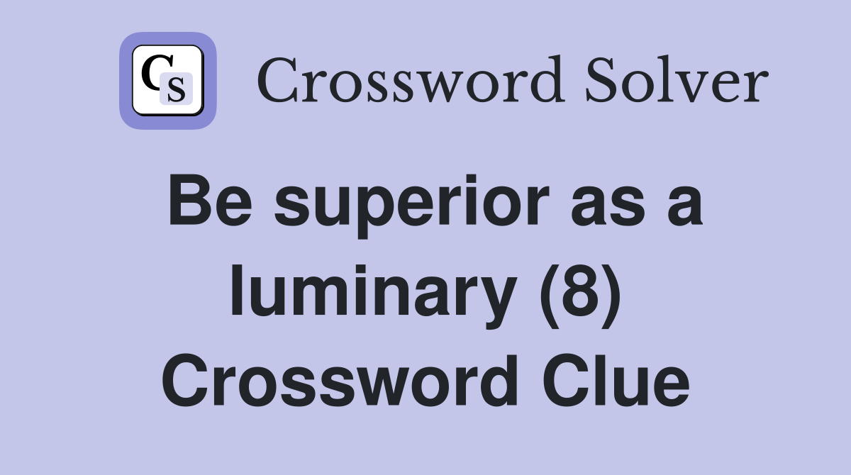 Be superior as a luminary (8) Crossword Clue