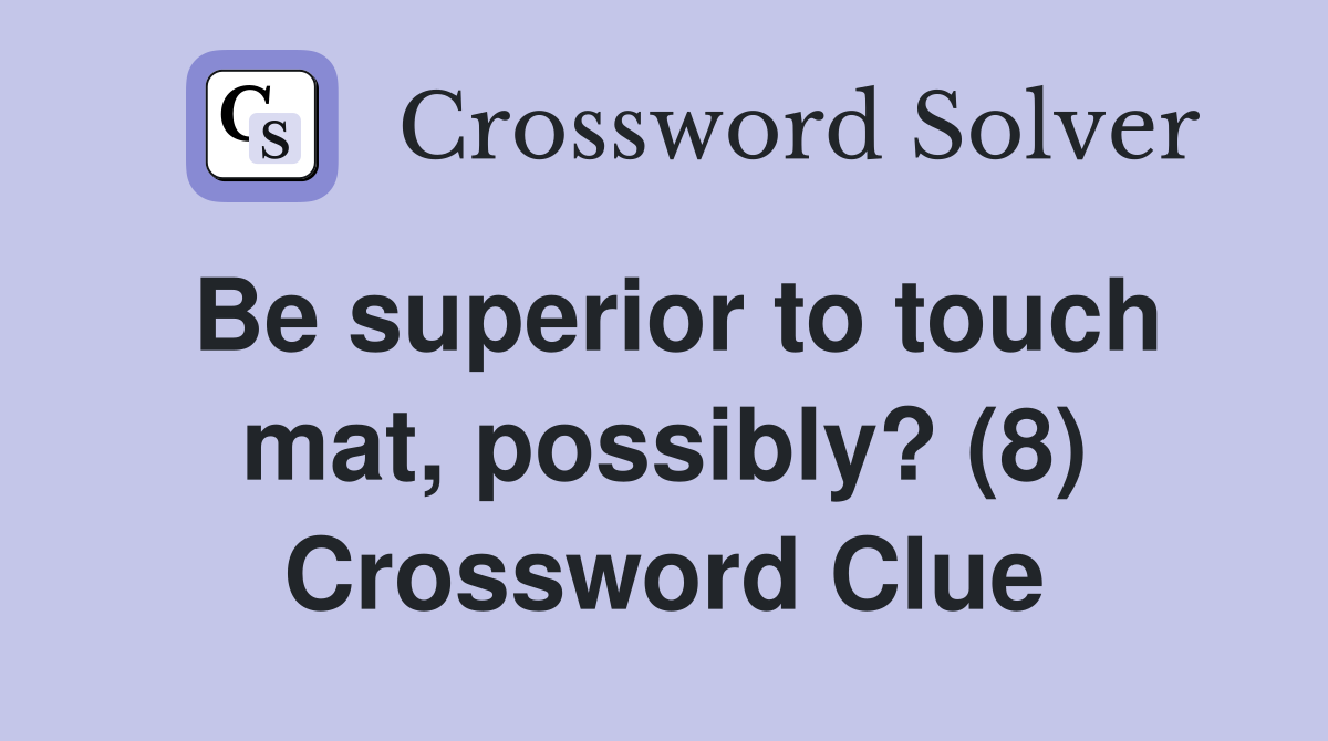 Be superior to touch mat, possibly? (8) Crossword Clue