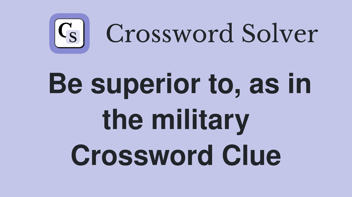 Be superior to, as in the military Crossword Clue