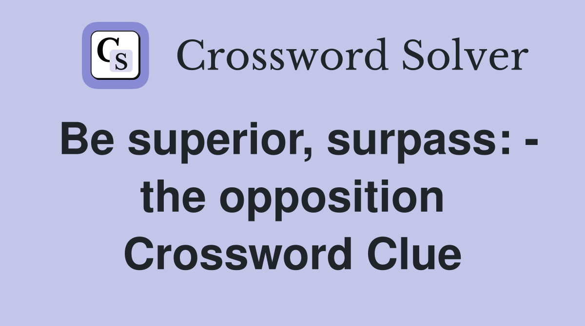 Be superior, surpass: - the opposition Crossword Clue
