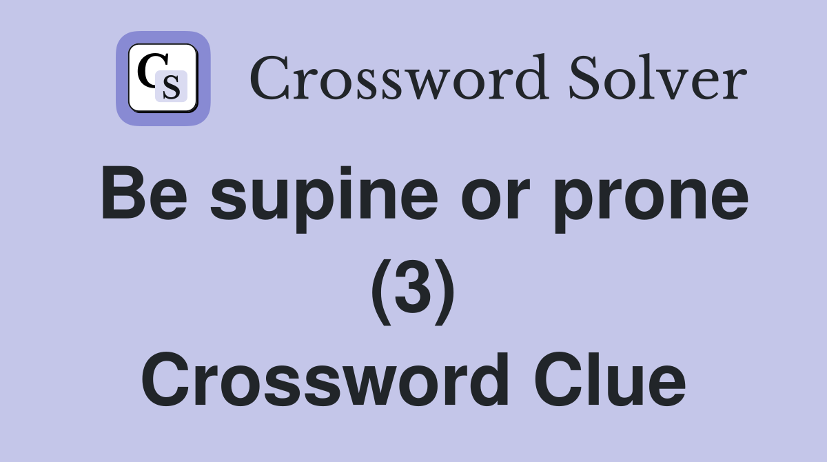 Be supine or prone (3) Crossword Clue