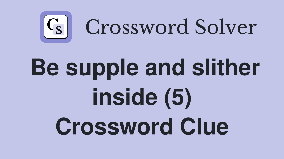 Be supple and slither inside (5) Crossword Clue