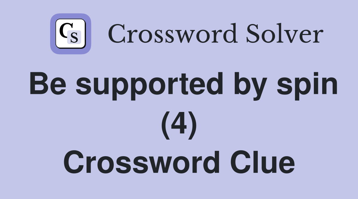 Be supported by spin (4) Crossword Clue