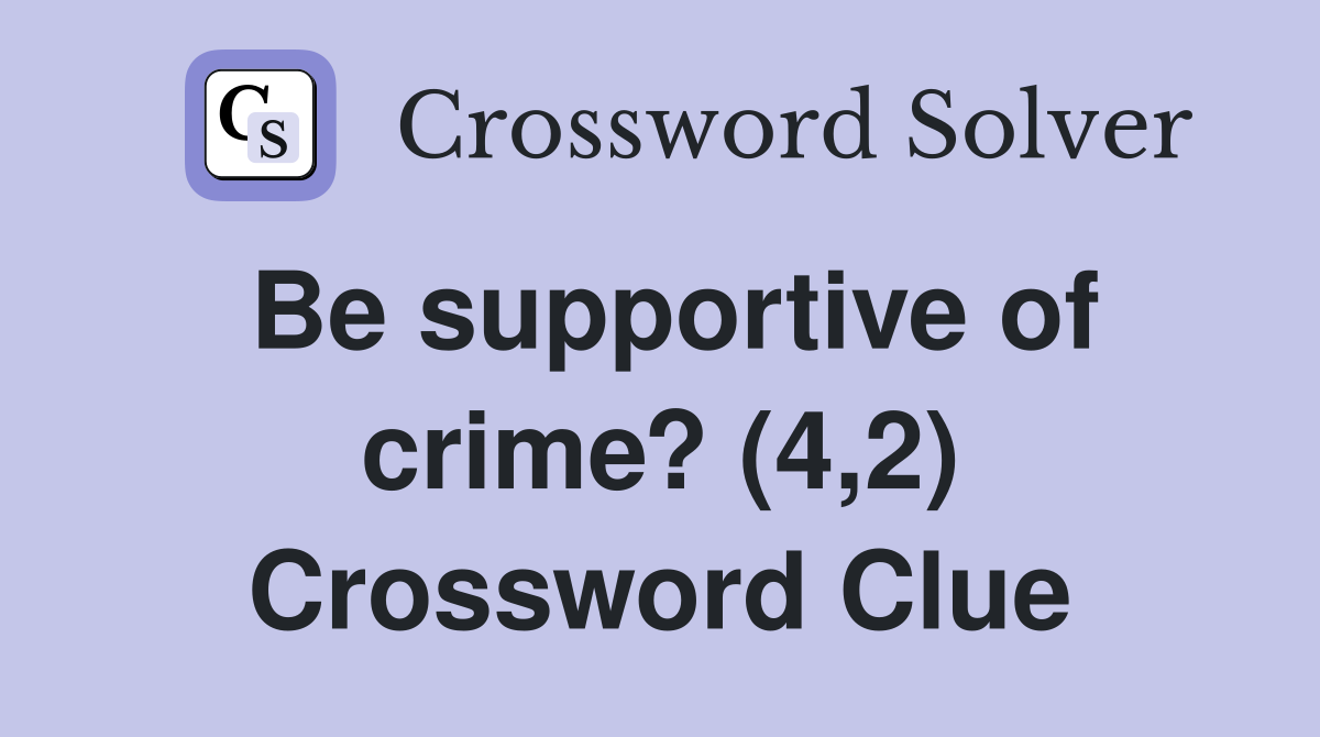 Be supportive of crime? (4,2) Crossword Clue