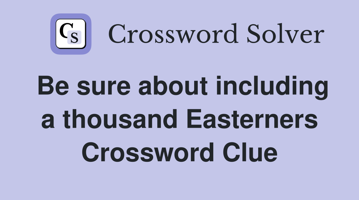 Be sure about including a thousand Easterners Crossword Clue