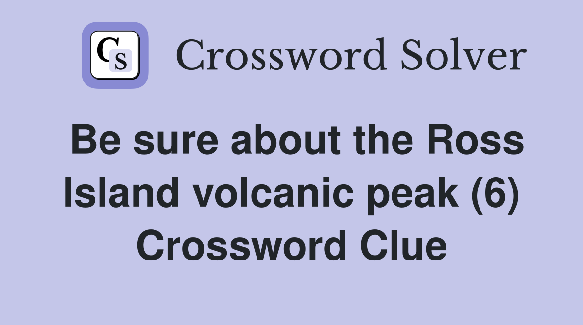 Be sure about the Ross Island volcanic peak (6) Crossword Clue