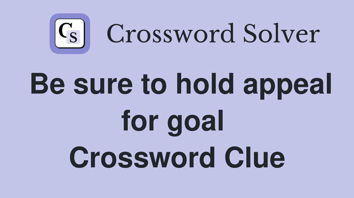 Be sure to hold appeal for goal  Crossword Clue