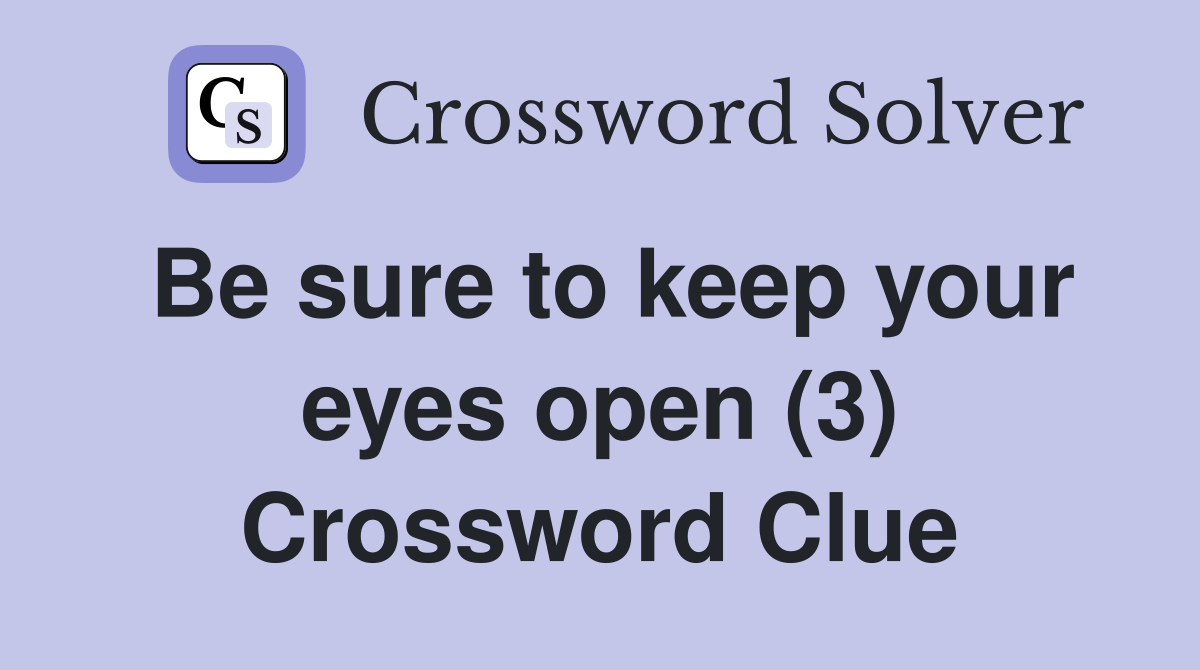 Be sure to keep your eyes open (3) Crossword Clue