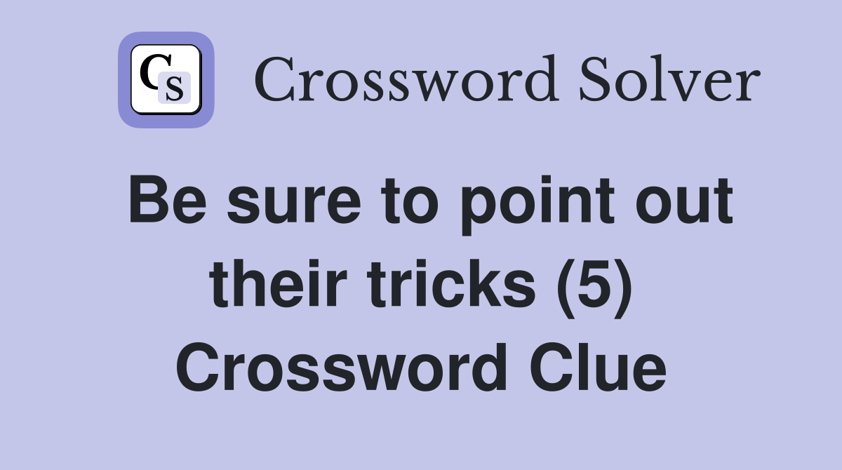 Be sure to point out their tricks (5) Crossword Clue