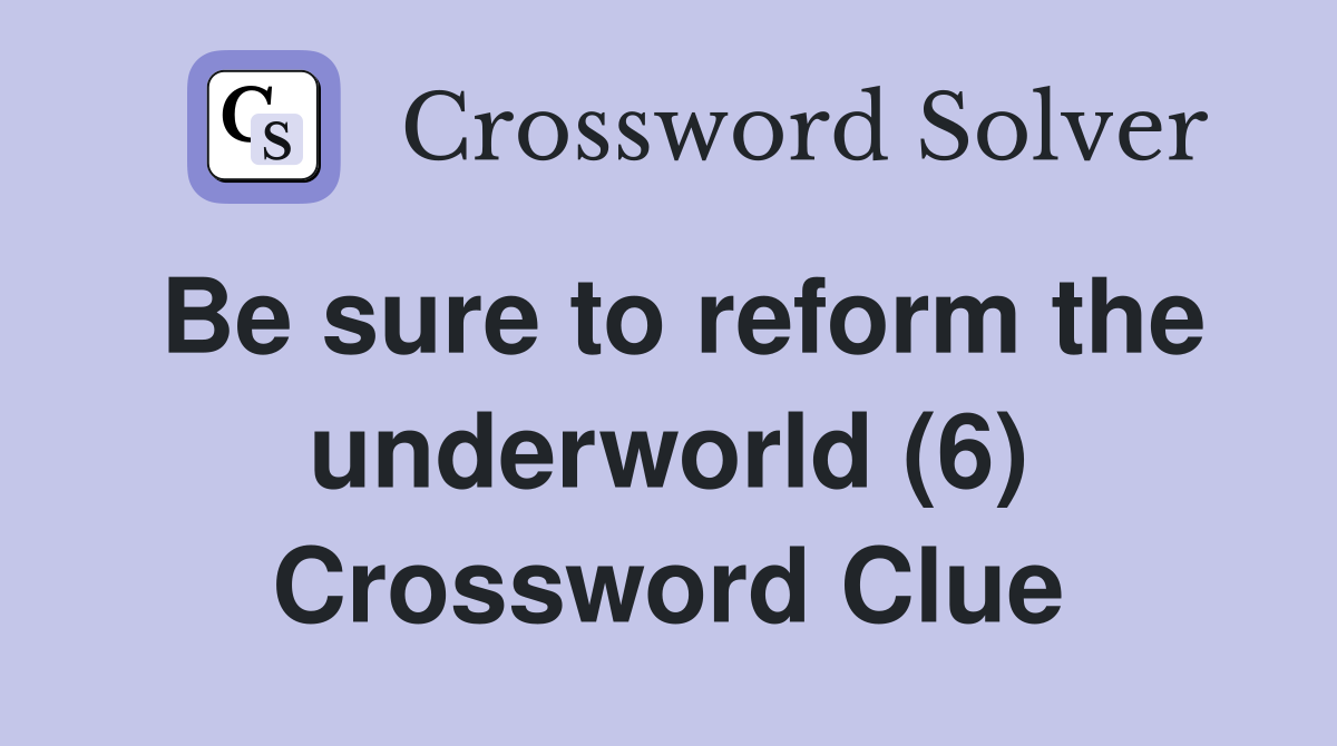 Be sure to reform the underworld (6) Crossword Clue