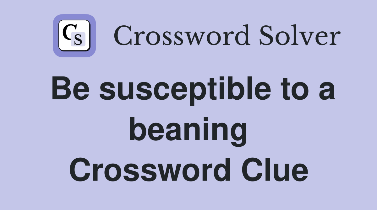 Be susceptible to a beaning Crossword Clue