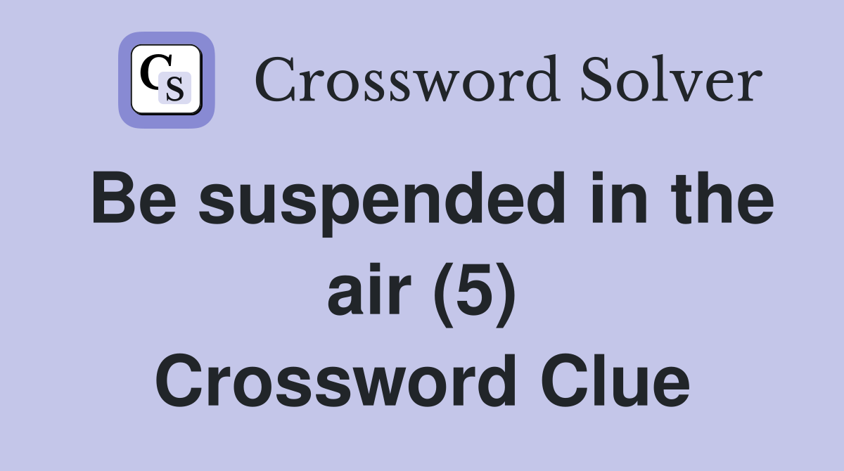 Be suspended in the air (5) Crossword Clue