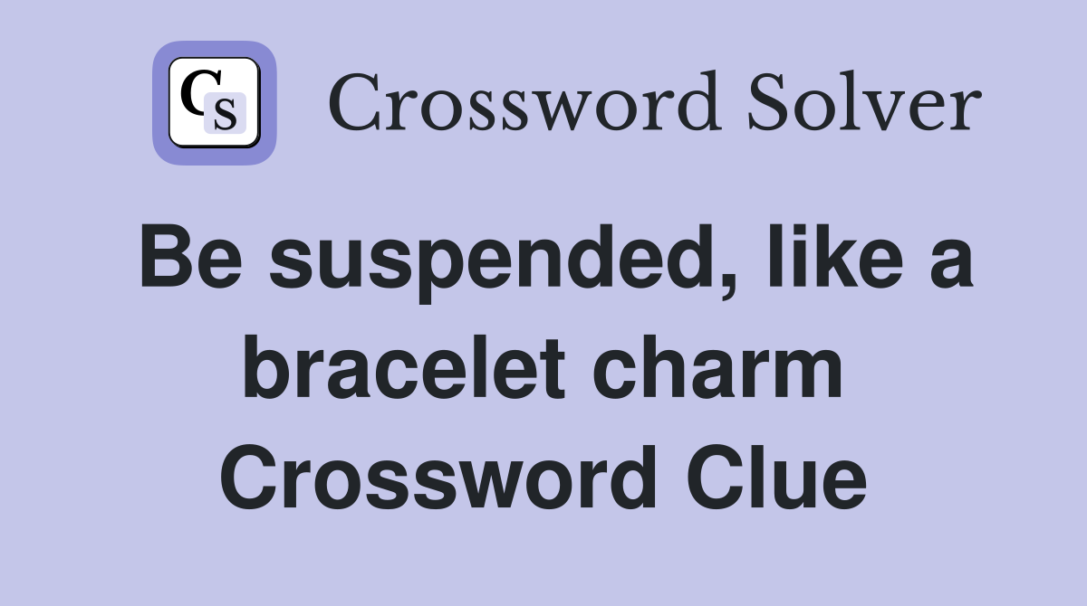 Be suspended, like a bracelet charm Crossword Clue