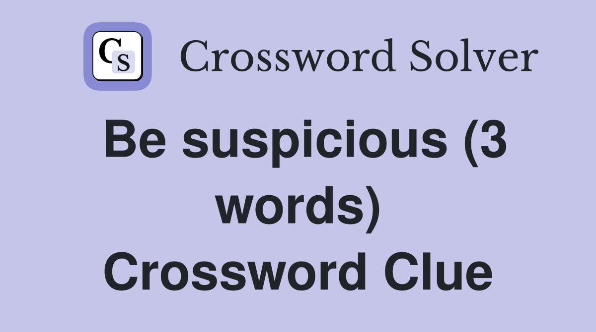 Be suspicious (3 words) Crossword Clue