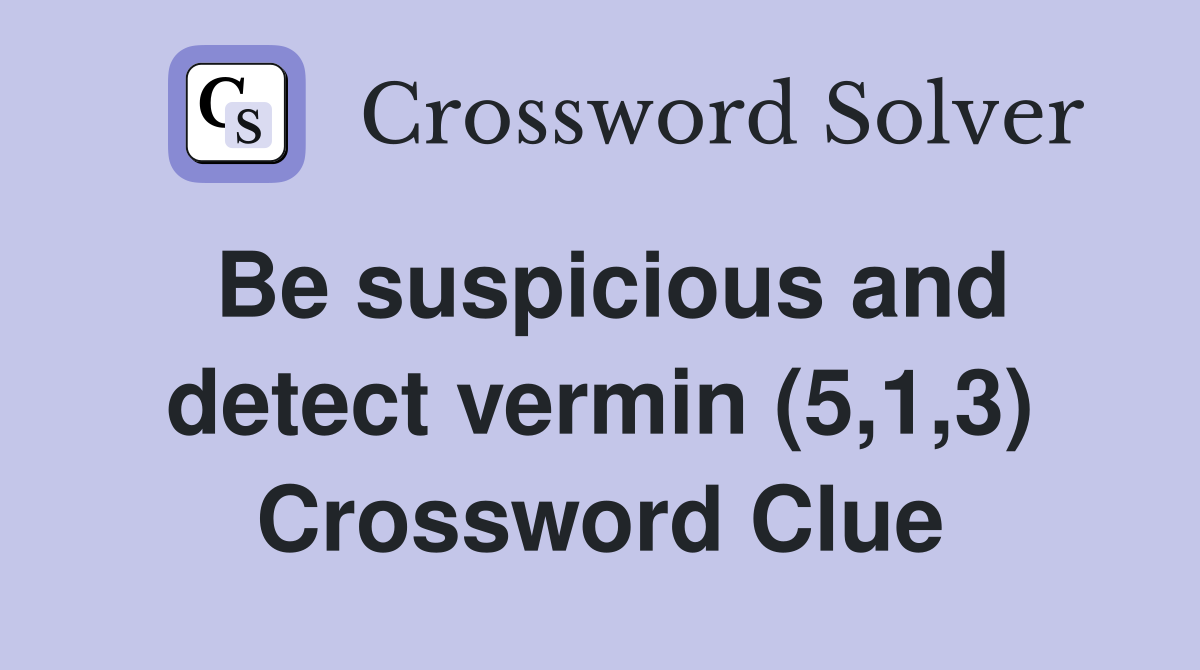 Be suspicious and detect vermin (5,1,3) Crossword Clue