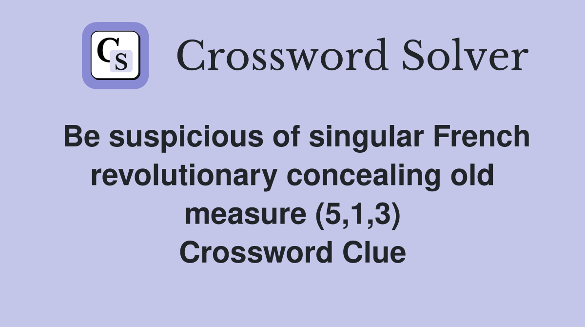 Be suspicious of singular French revolutionary concealing old measure (5,1,3) Crossword Clue