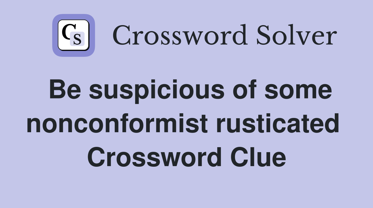 Be suspicious of some nonconformist rusticated  Crossword Clue