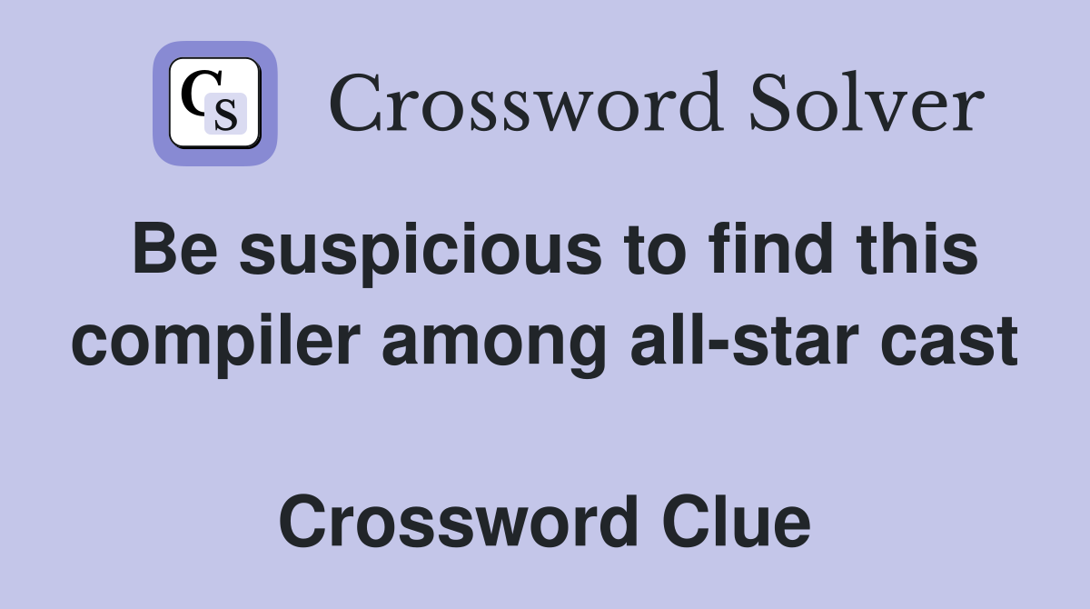 Be suspicious to find this compiler among all-star cast  Crossword Clue