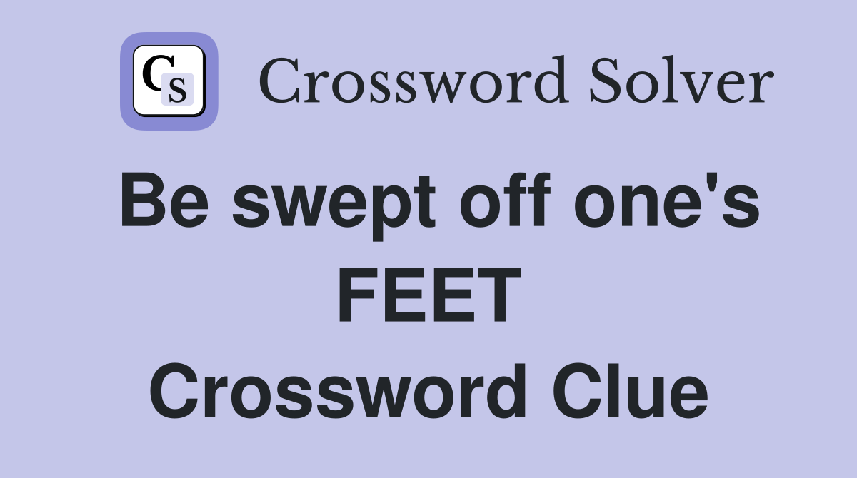 Be swept off one's FEET Crossword Clue