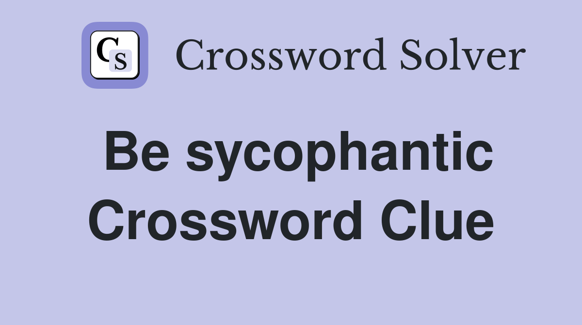 Be sycophantic Crossword Clue