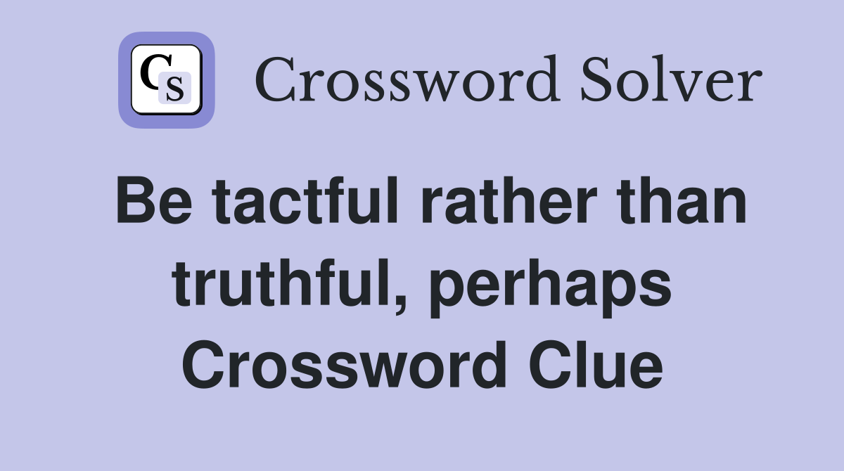 Be tactful rather than truthful, perhaps Crossword Clue
