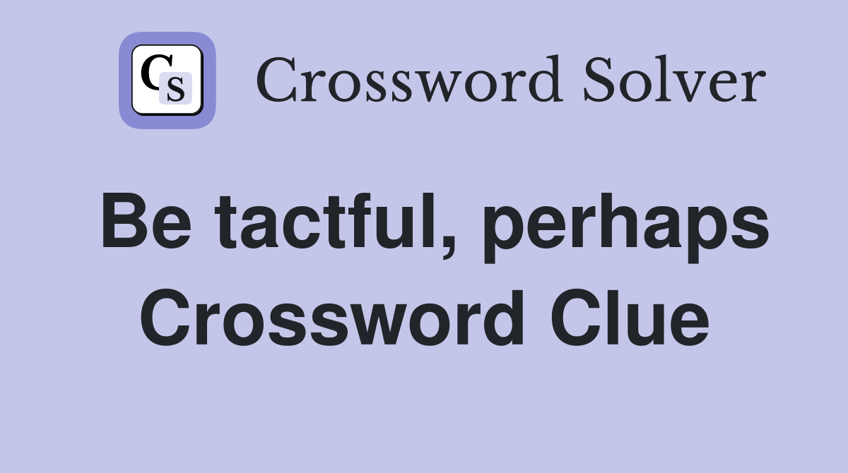 Be tactful, perhaps Crossword Clue