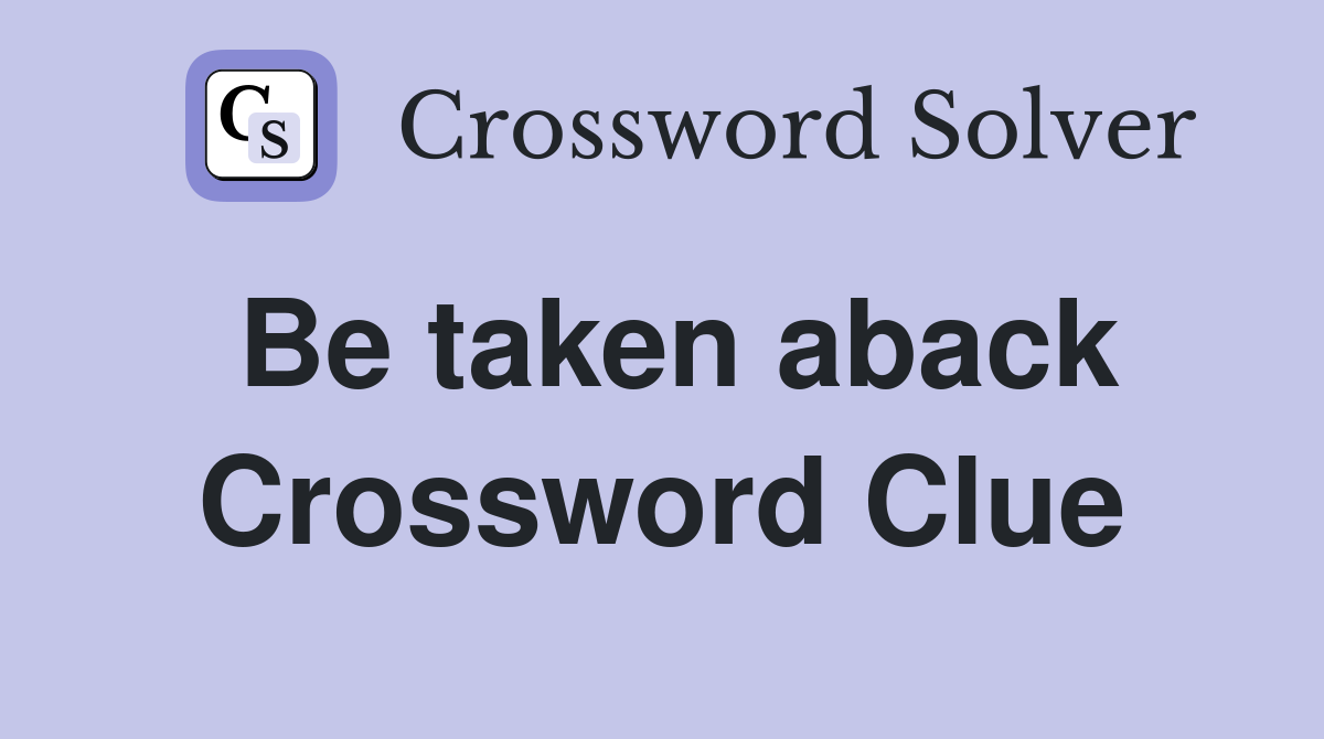 Be taken aback Crossword Clue