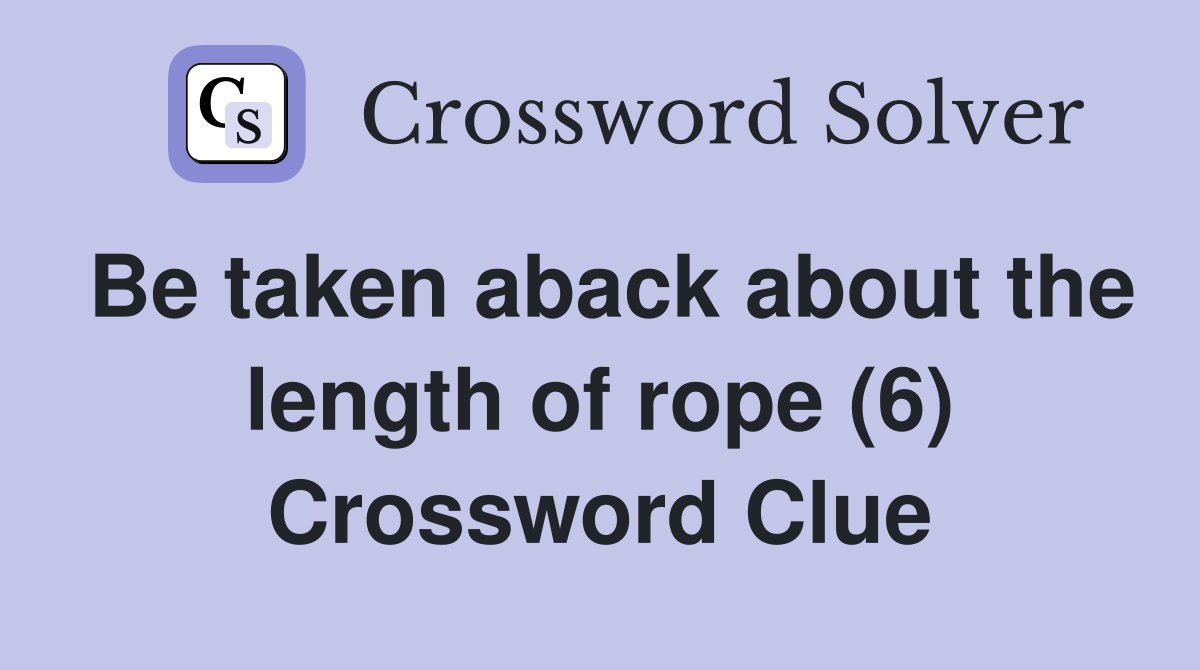 Be taken aback about the length of rope (6) Crossword Clue