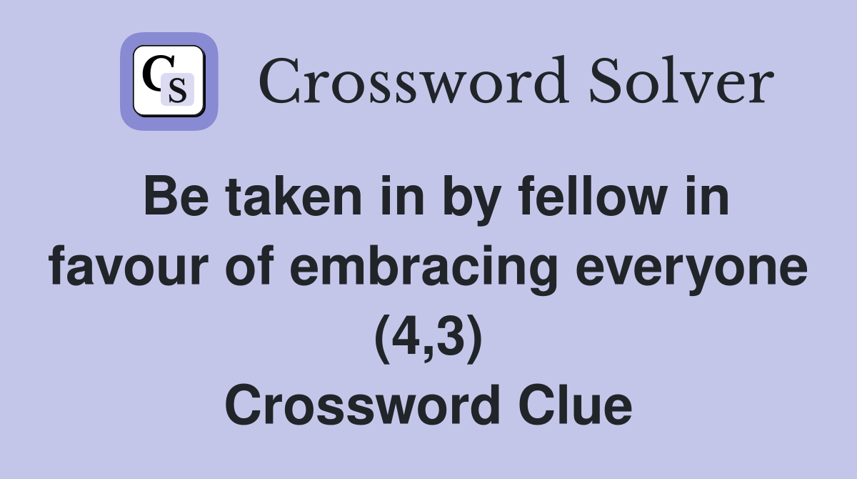 Be taken in by fellow in favour of embracing everyone (4,3) Crossword Clue
