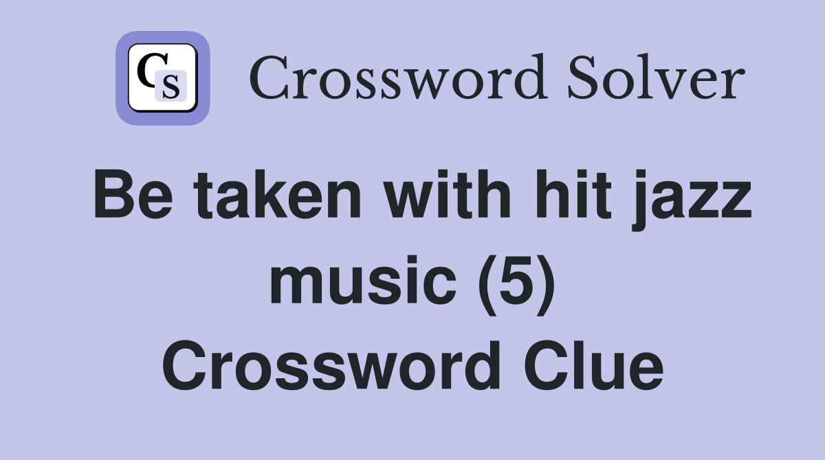 Be taken with hit jazz music (5) Crossword Clue