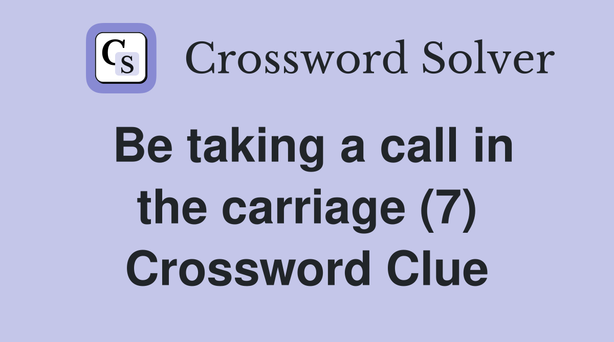 Be taking a call in the carriage (7) Crossword Clue