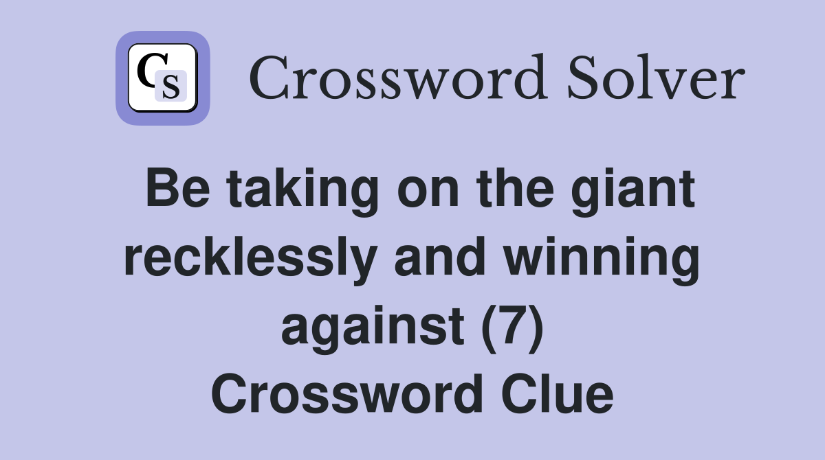 Be taking on the giant recklessly and winning against (7) Crossword Clue