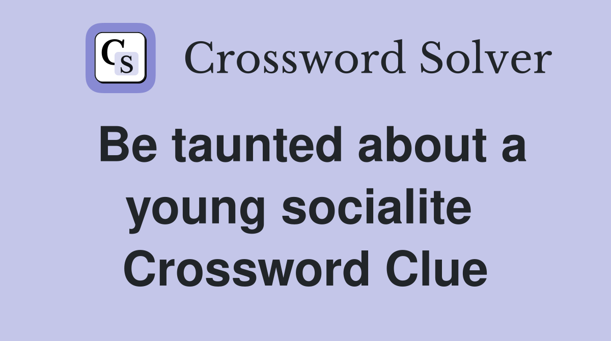 Be taunted about a young socialite  Crossword Clue