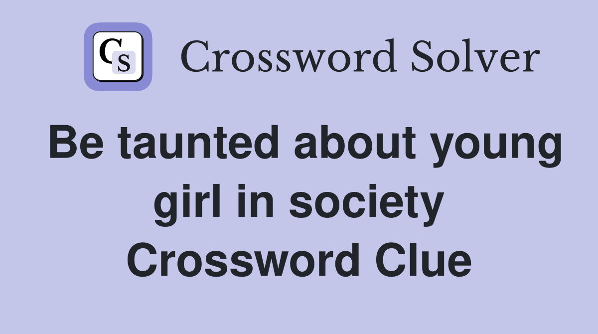 Be taunted about young girl in society Crossword Clue
