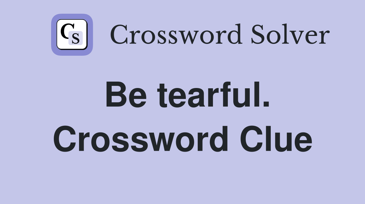 Be tearful. Crossword Clue