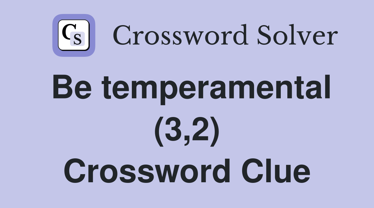 Be temperamental (3,2) Crossword Clue