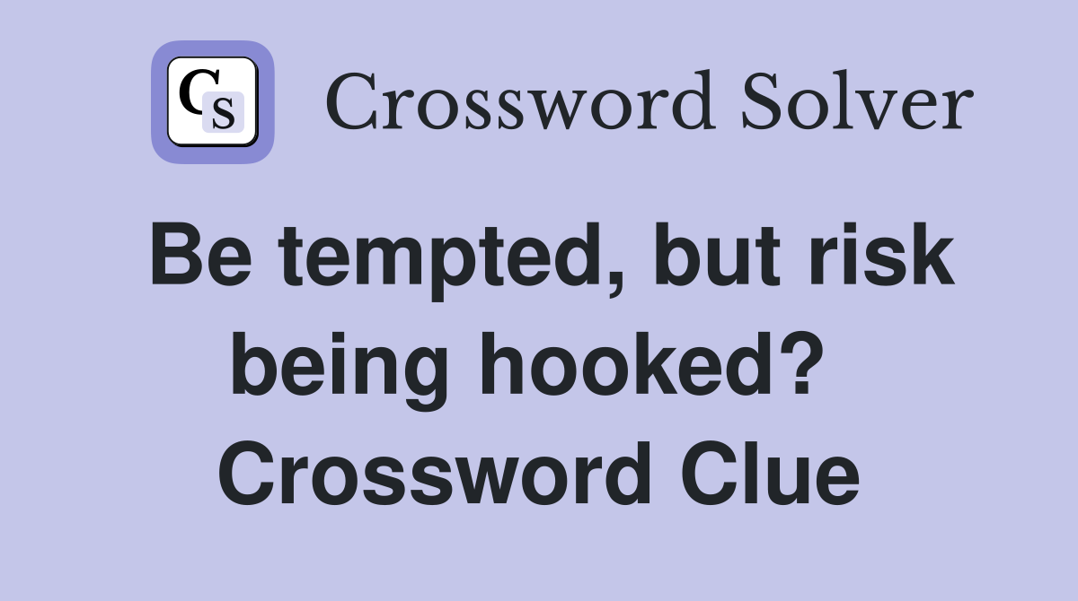Be tempted, but risk being hooked?  Crossword Clue