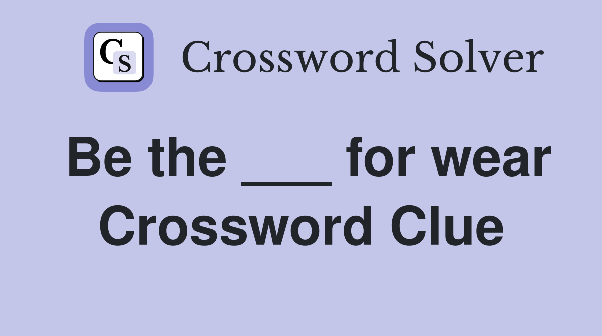 Be the ___ for wear Crossword Clue