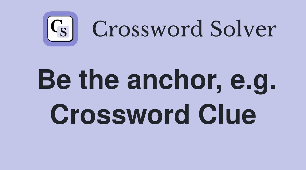 Be the anchor, e.g. Crossword Clue