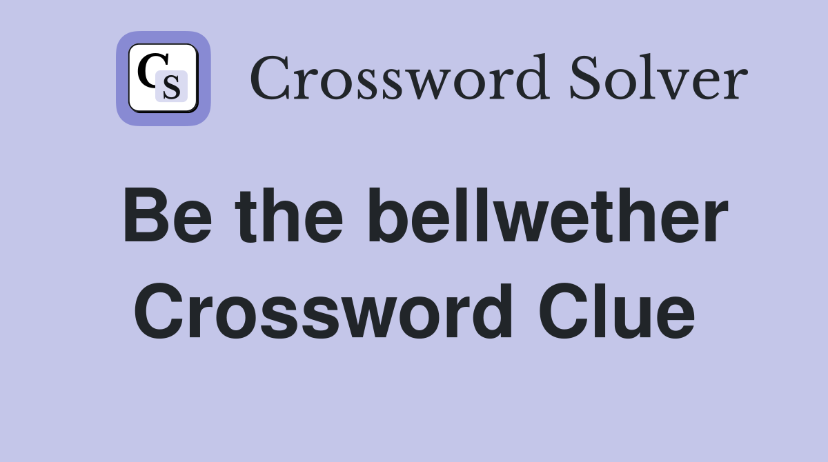 Be the bellwether Crossword Clue
