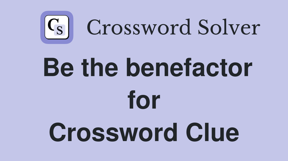 Be the benefactor for Crossword Clue