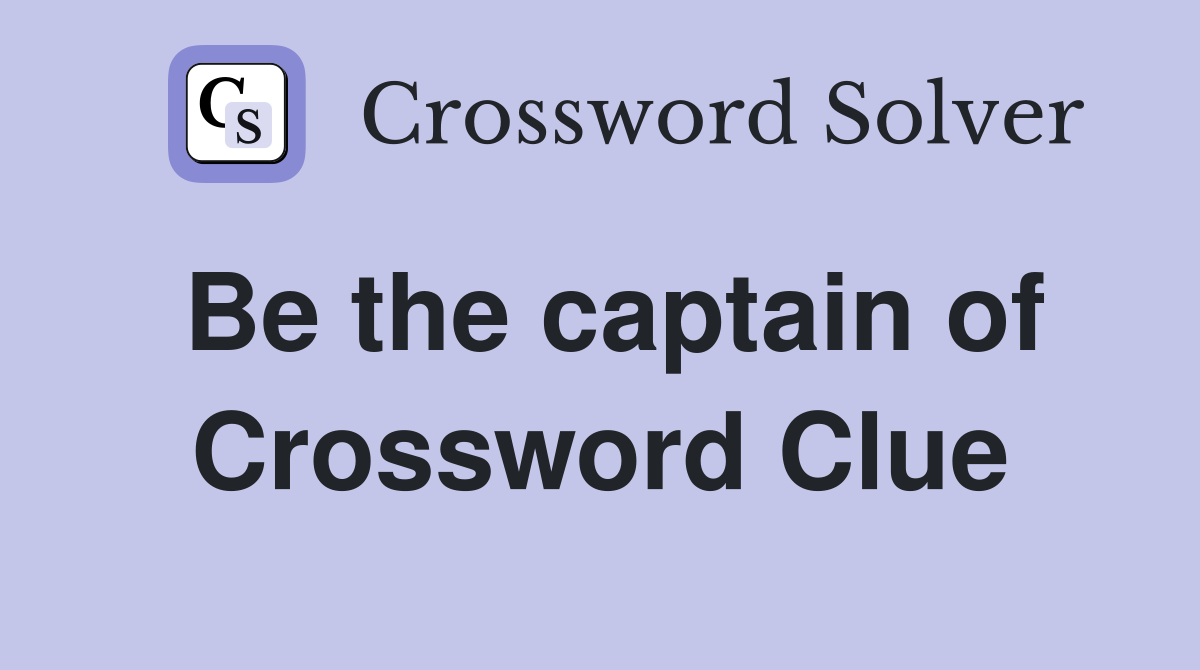 Be the captain of Crossword Clue