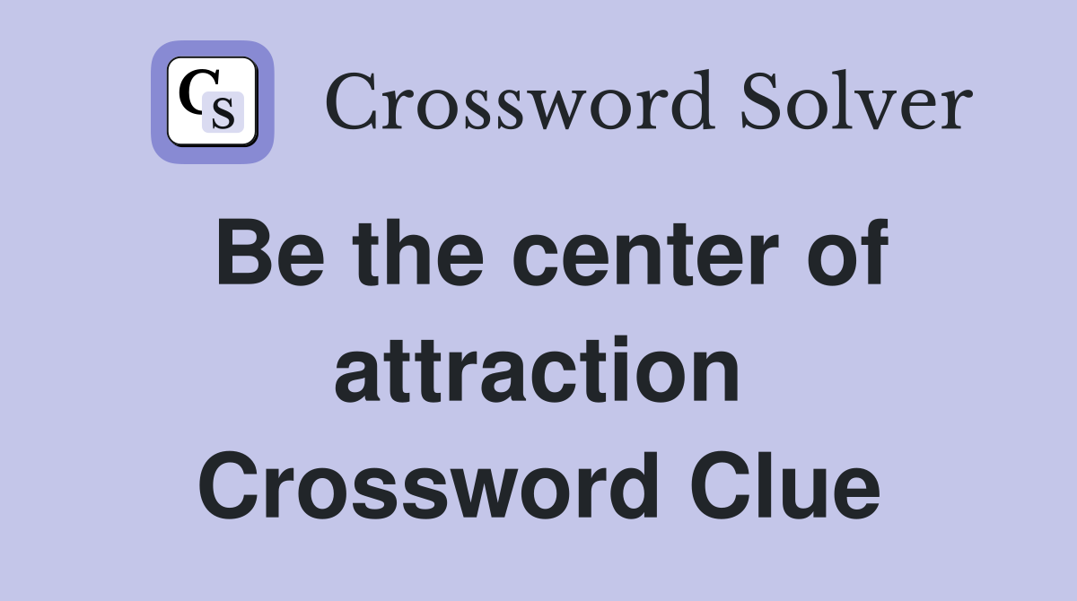 Be the center of attraction Crossword Clue