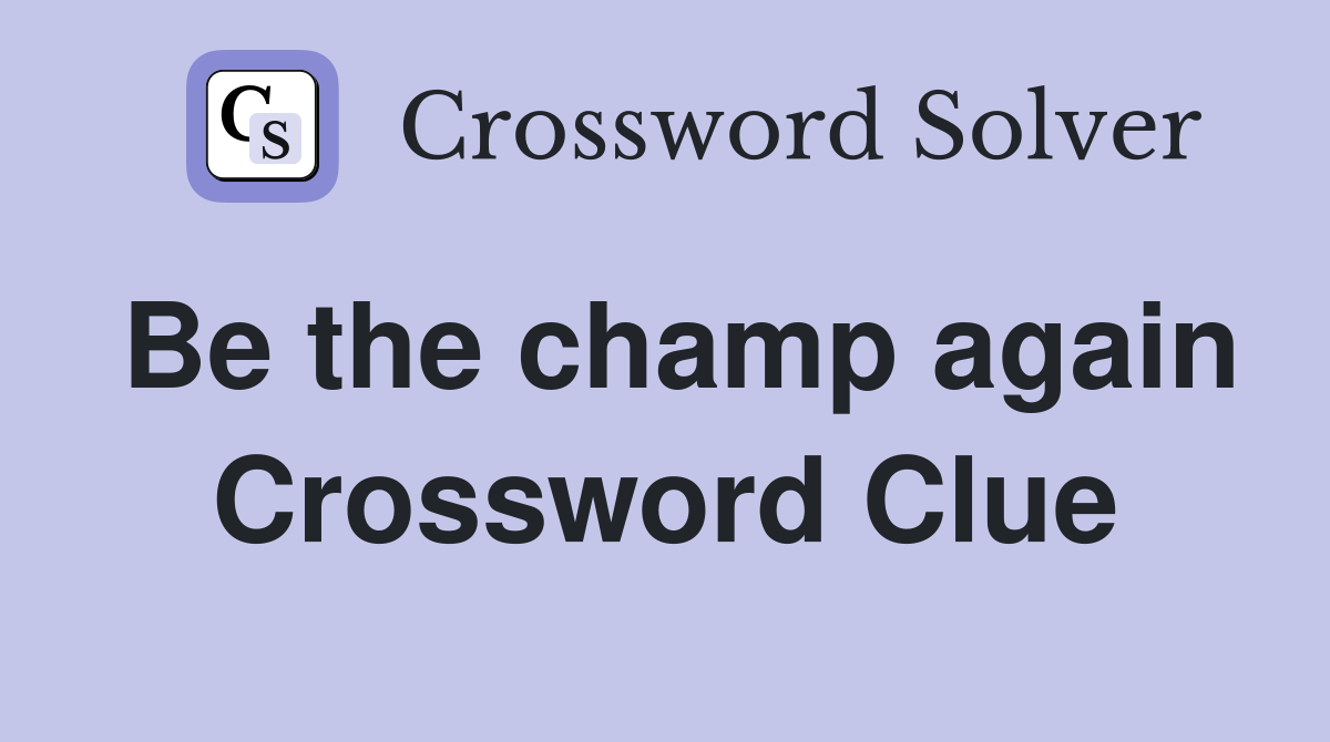 Be the champ again Crossword Clue