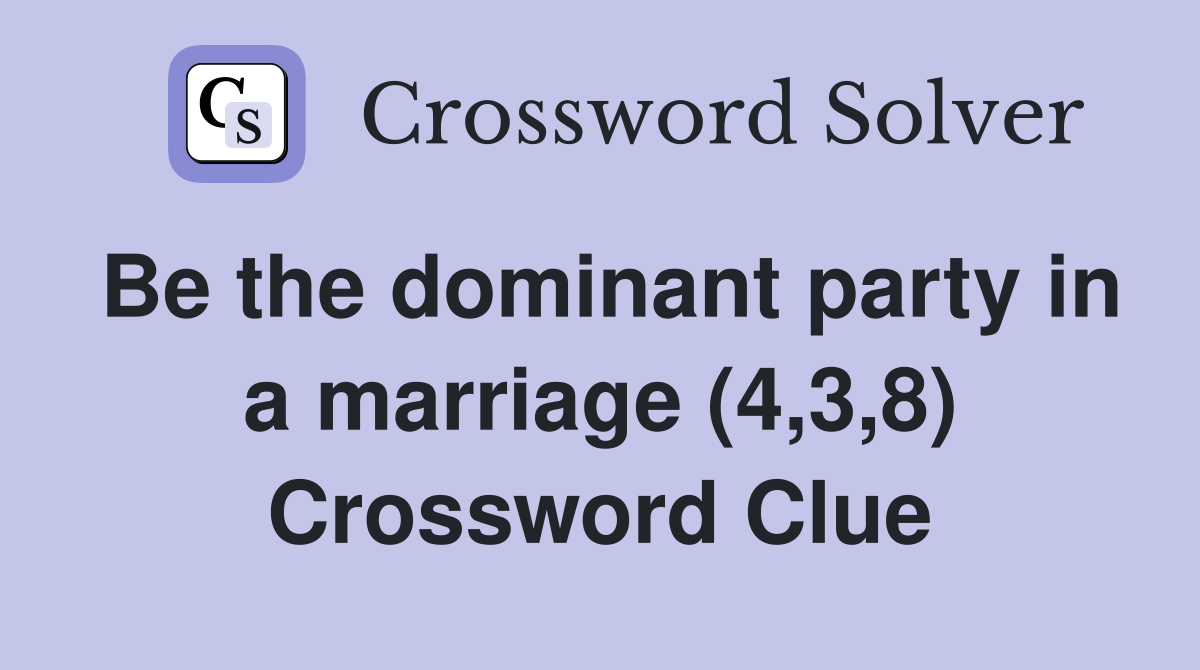 Be the dominant party in a marriage (4,3,8) Crossword Clue